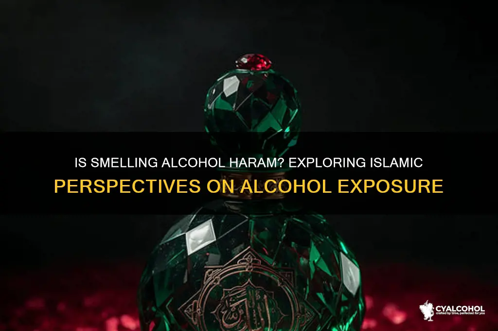 is it haram to smell alcohol