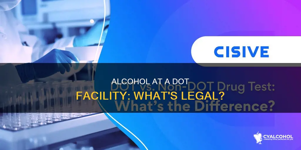 is it illegal to have alcohol at a dot facility