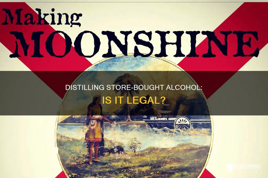 is it legal to distill store bought alcohol