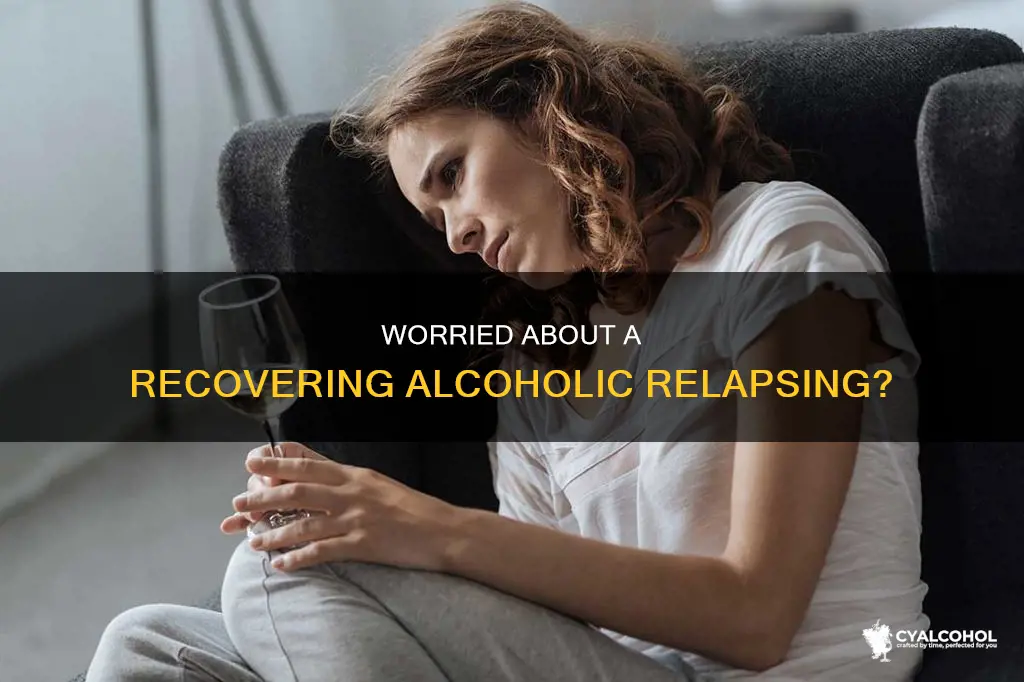 is it normal to be worried about recovering alcoholic relapsing