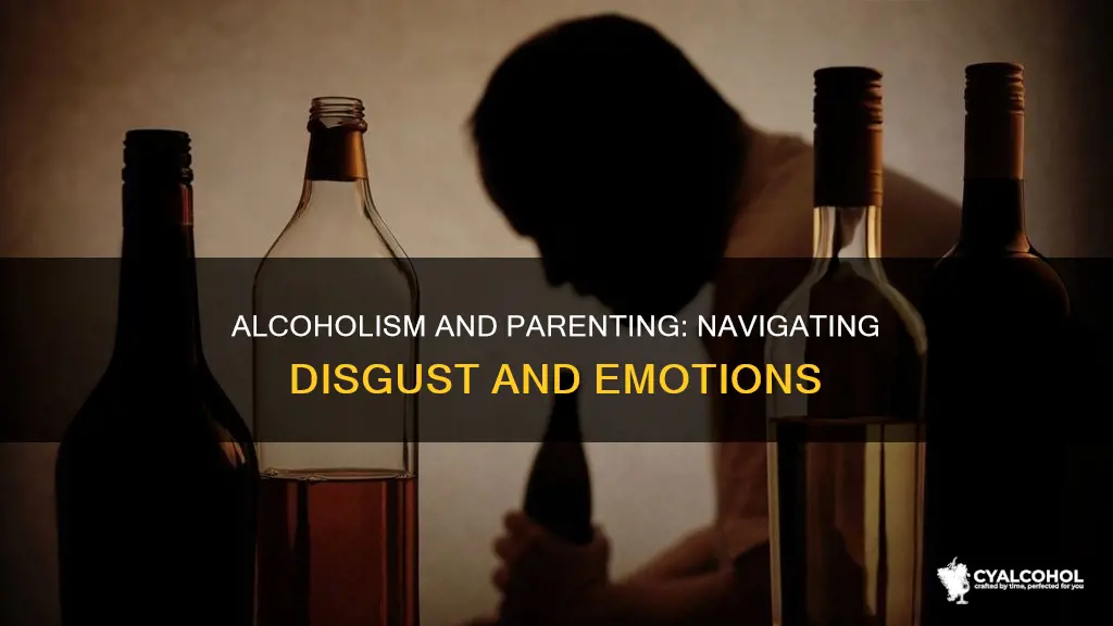 is it normal to feel disgusted by an alcoholic parent