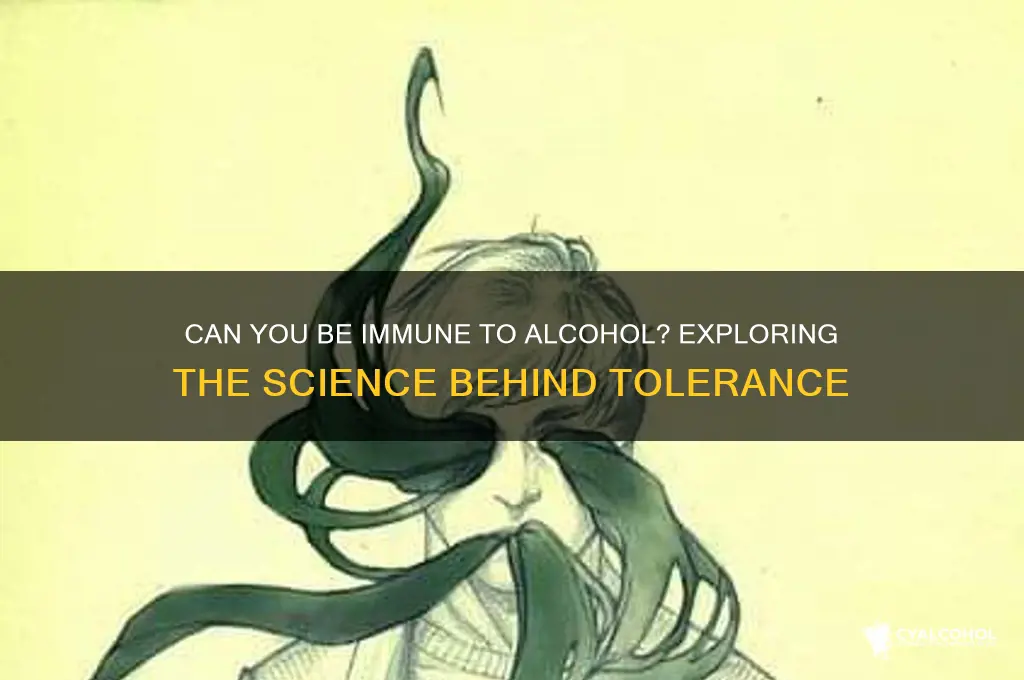 is it possible to be immune to alcohol