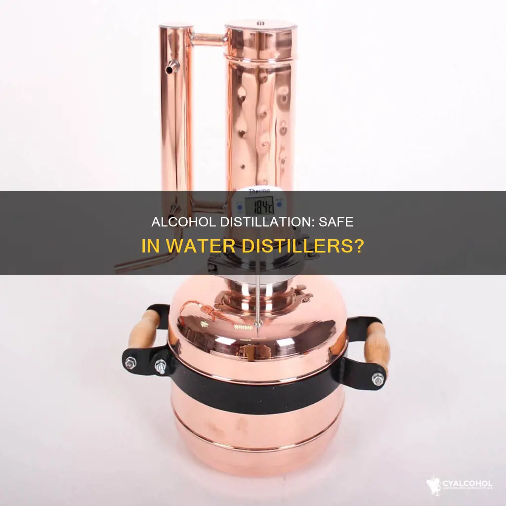 is it safe to distill alcohol in water distiller