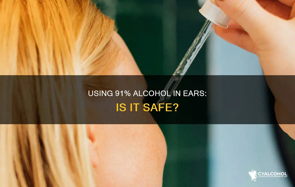 is it safe to put 91 alcohol in your ear