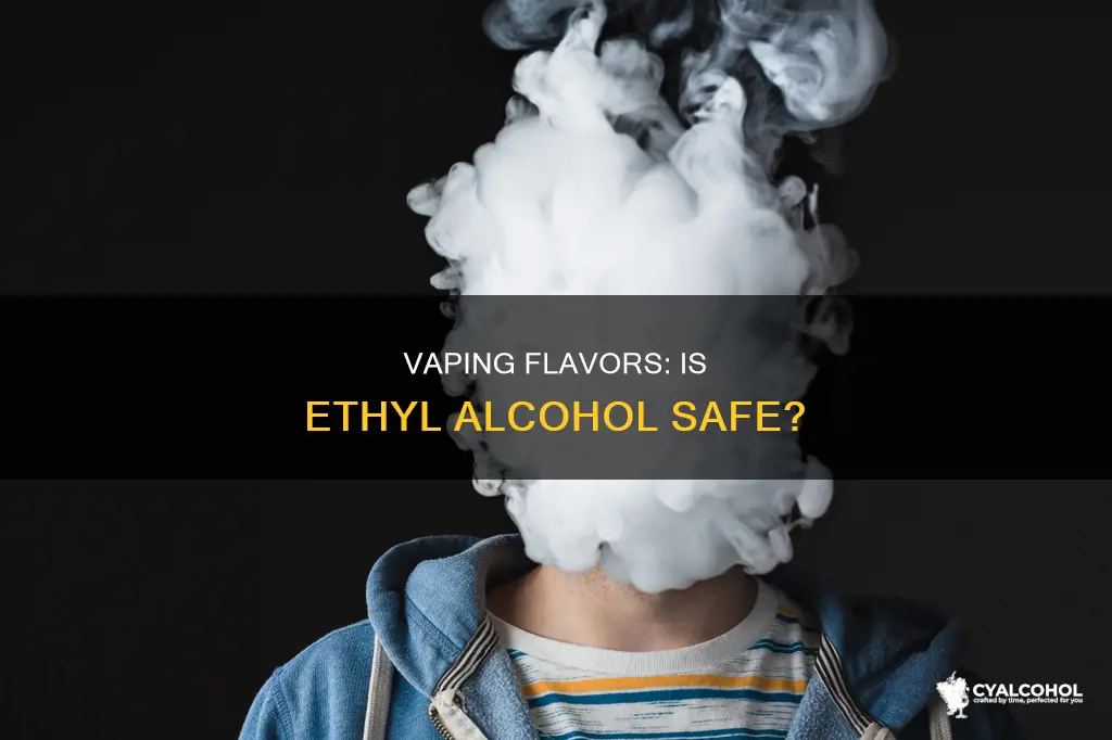 is it safe to vape flavors with ethyl alcohol