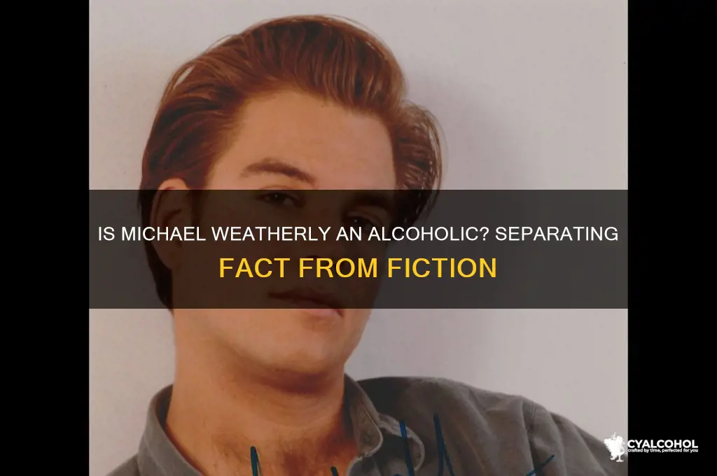 is michael weathering really an alcoholic