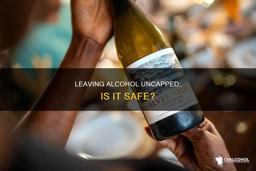is okay to leave alcohole with no cap on