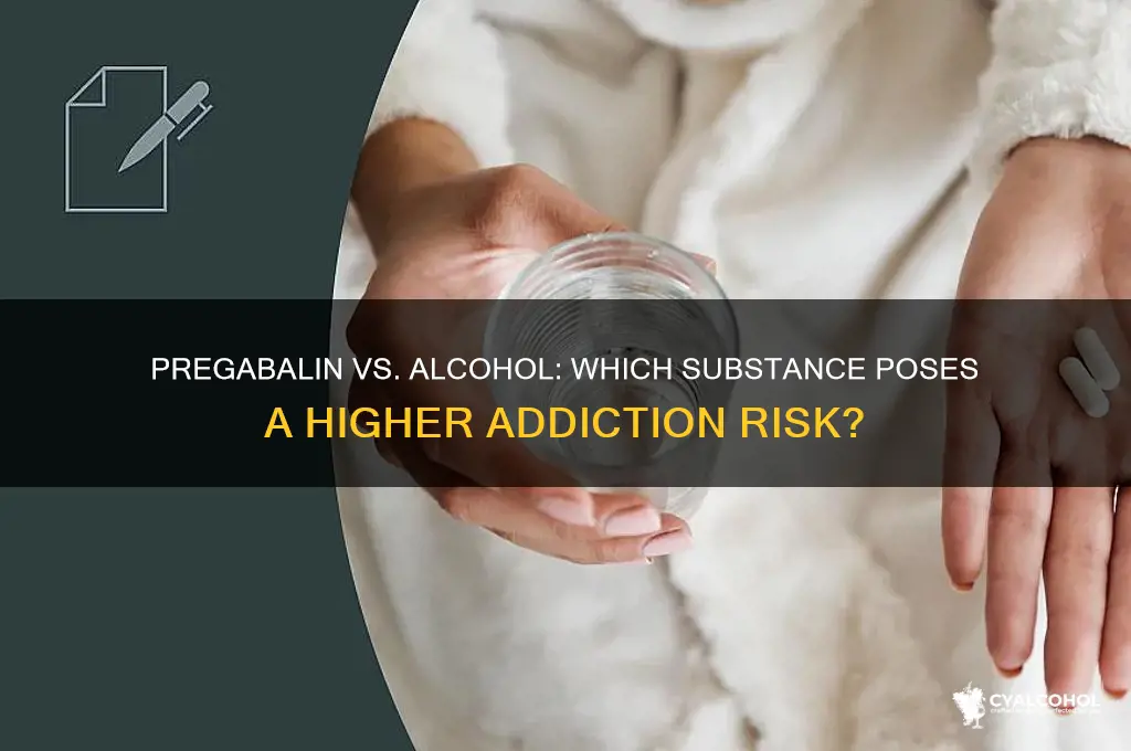 is pregabalin more addictive than alcohol