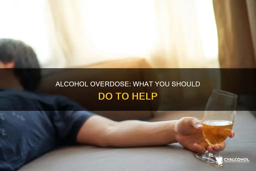 is someone is suffering from alcohol overdose you should