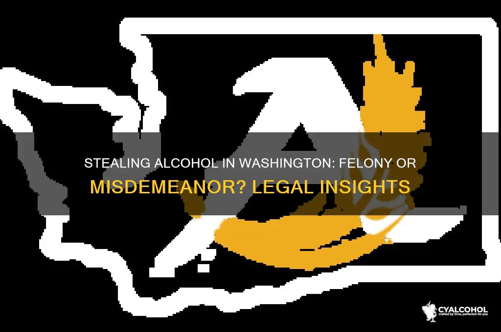 is stealing alcohol in washington state a felony