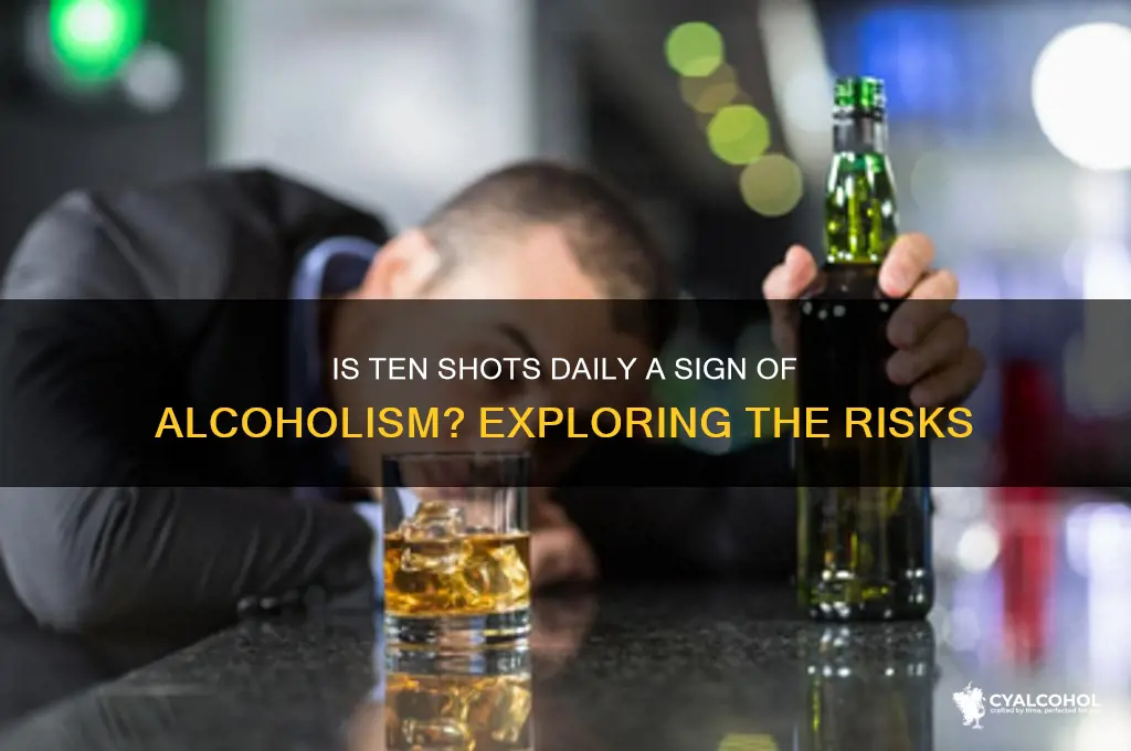 is ten shots a day alcoholism