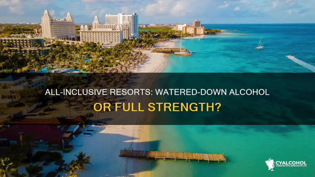 is the alcohol at all inclusive resorts watered down