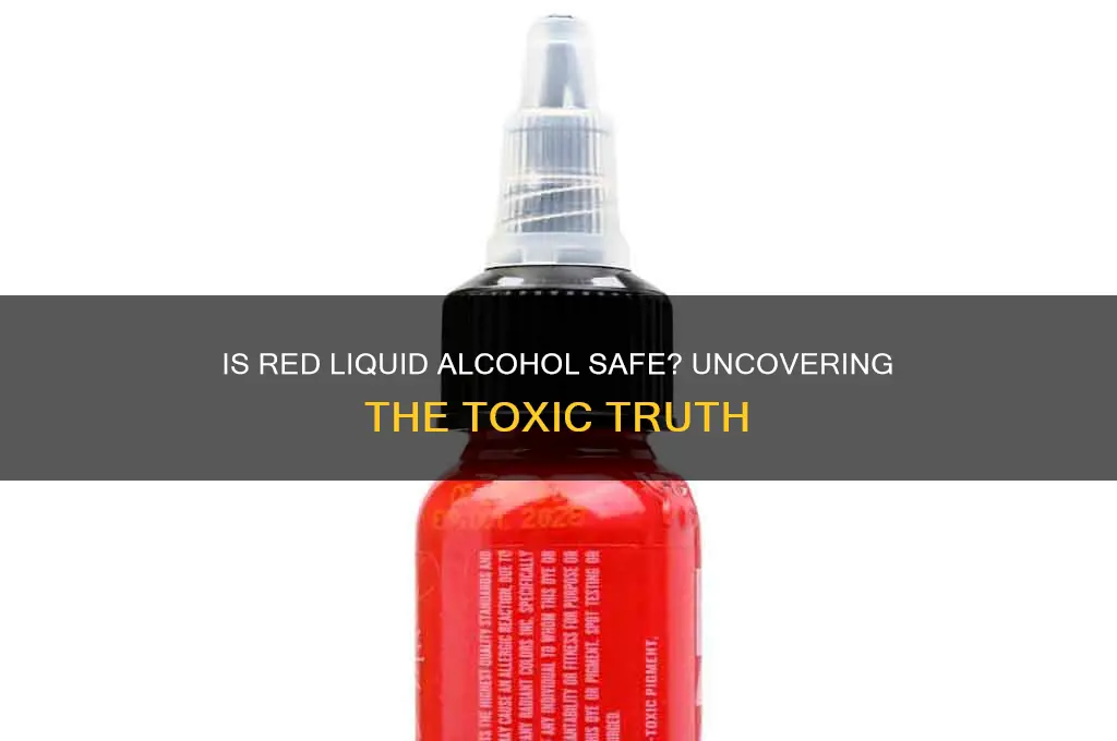 is the red liquid alcohol toxic