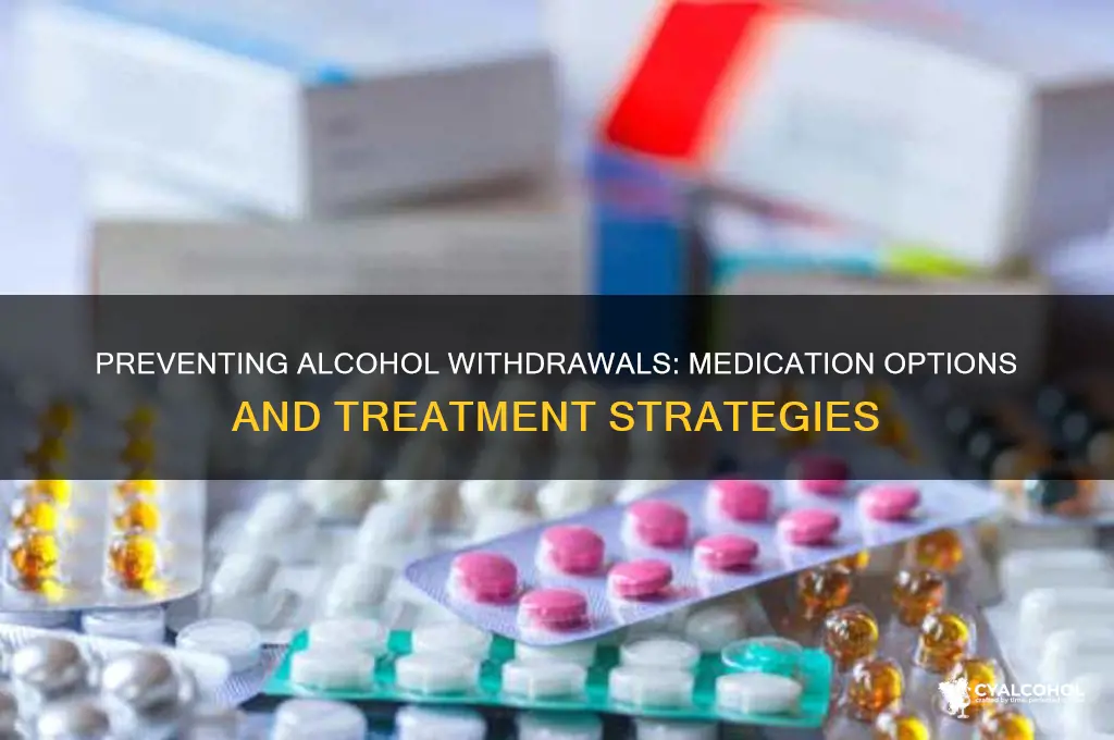 is there a medication to prevent alcohol withdrawals