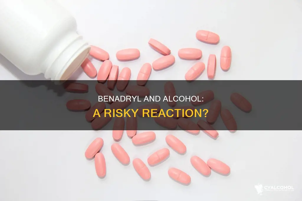 is there an adverse reaction between benadryl and alcohol
