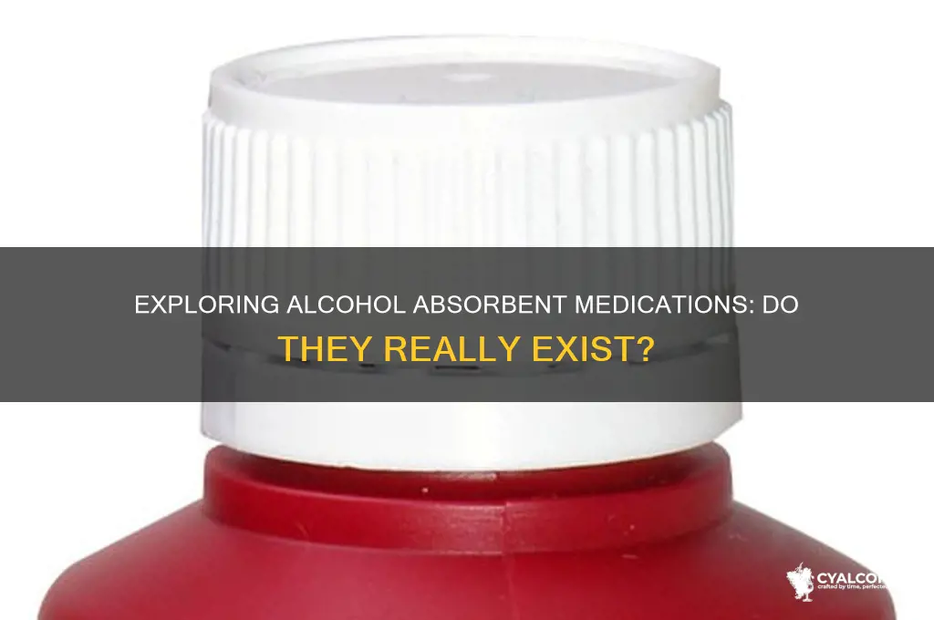 is there an alcohol absorbent medication