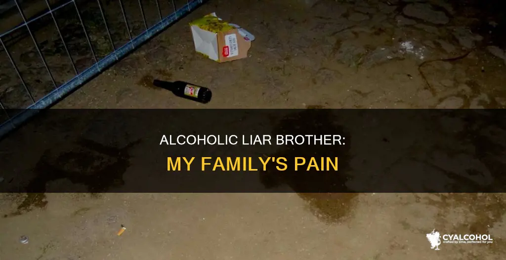 is there my brother is an alcoholic and a liar