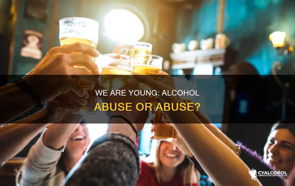 is we are young about alcohol abuse or abuse