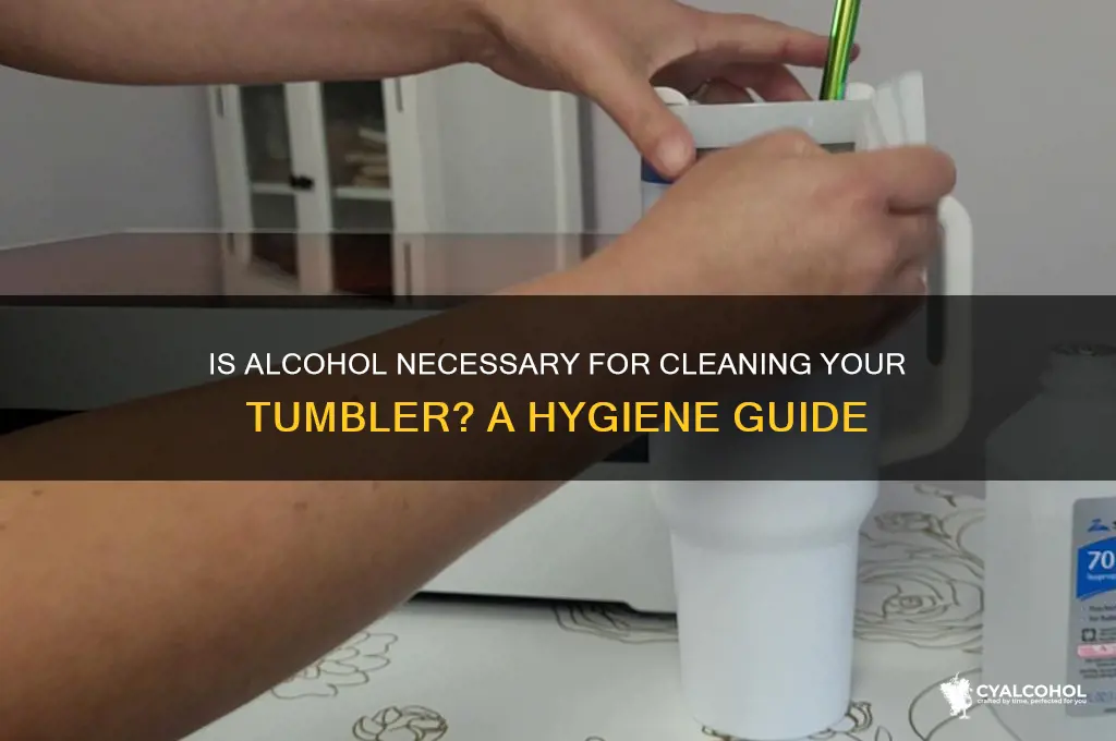 is wiping down a tumbler with alcohol required