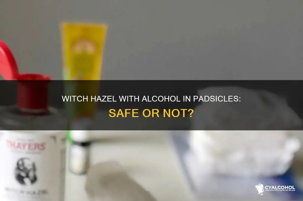 is witch hazel with alcohol ok for padsicles