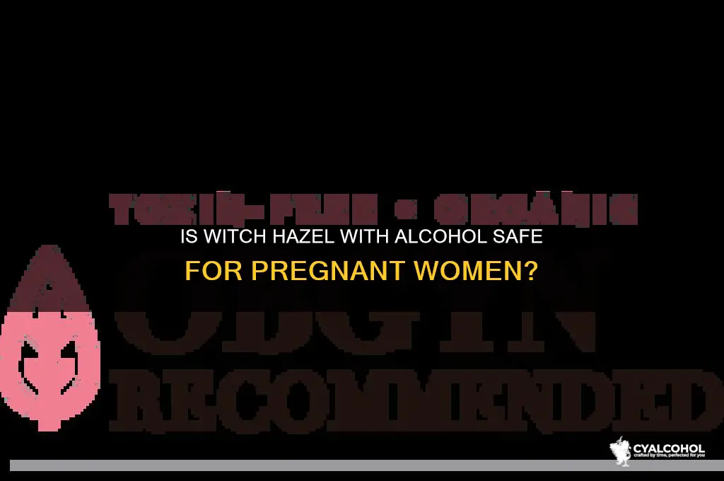 is witch hazel with alcohol safe during pregnancy