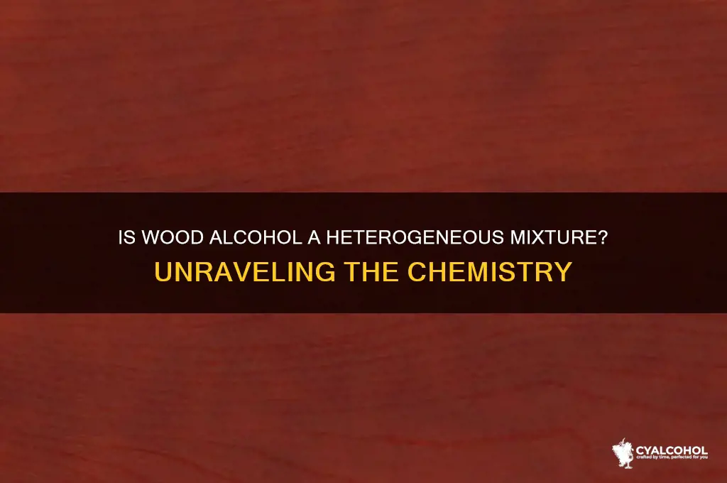 is wood alcohol a heterogeneous mixture