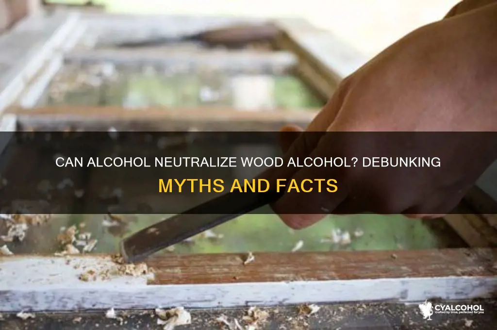 is wood alcohol neutralized by alcohol