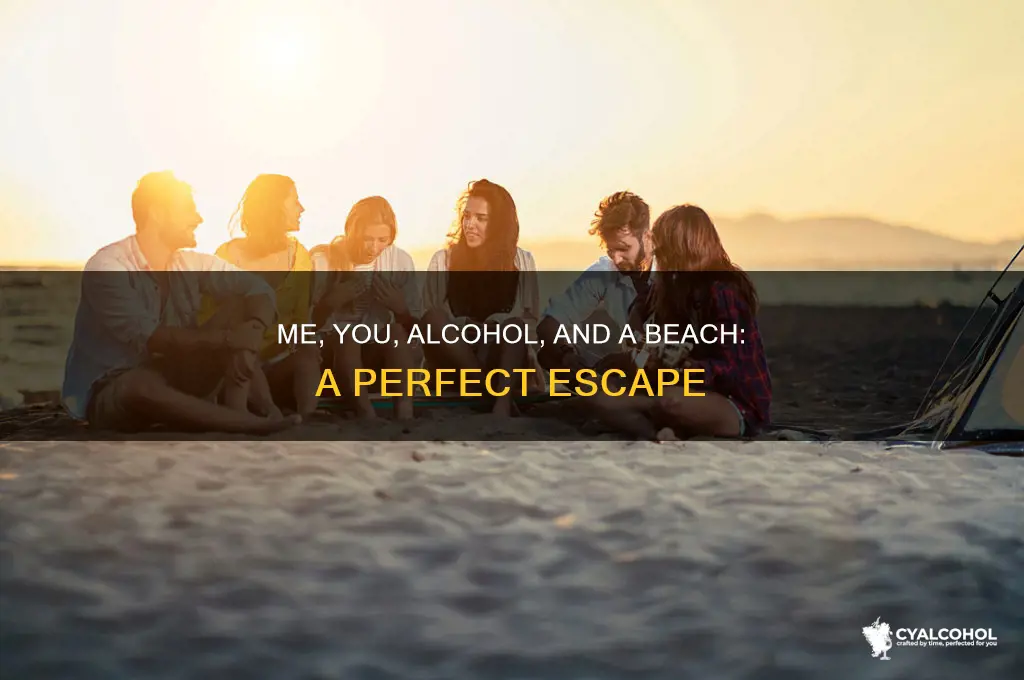 me you alcohol and a beech