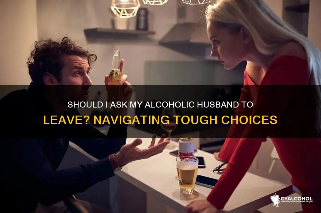 should i ask my alcoholic husband to leave