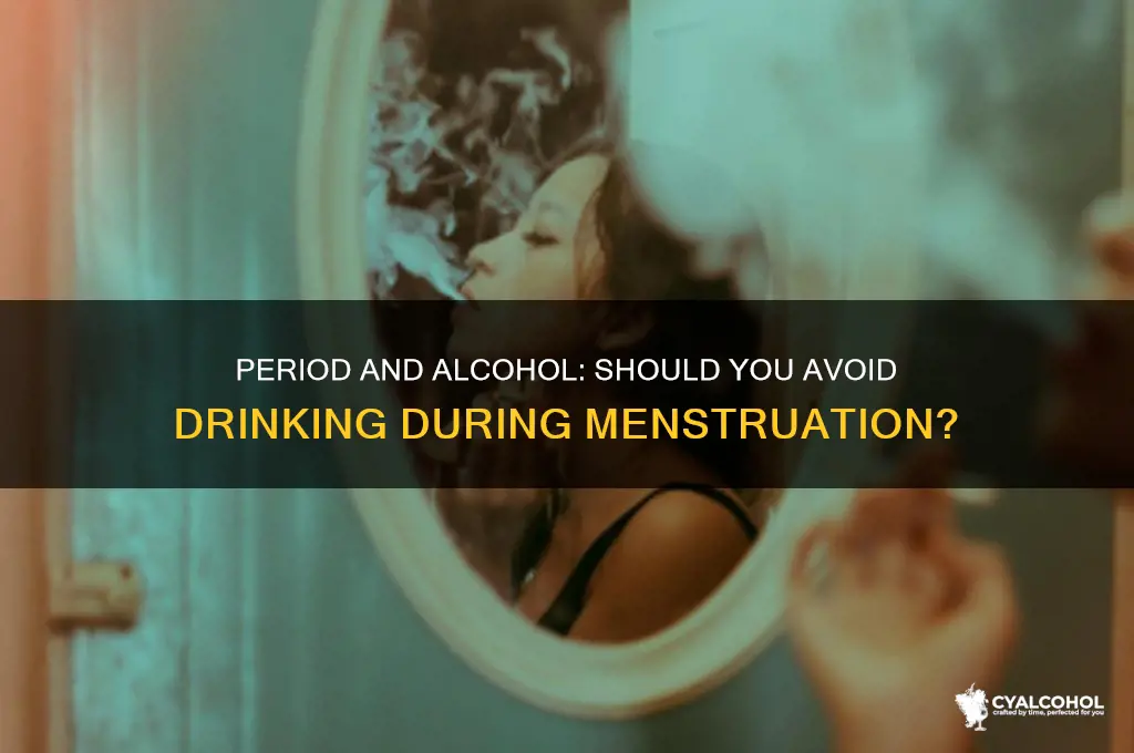 should i avoid alcohol on period