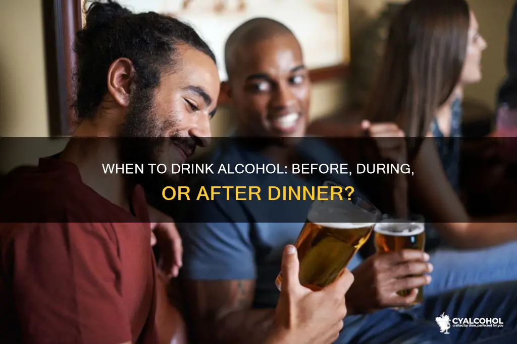 should i dribk alcohol before during or after dinner
