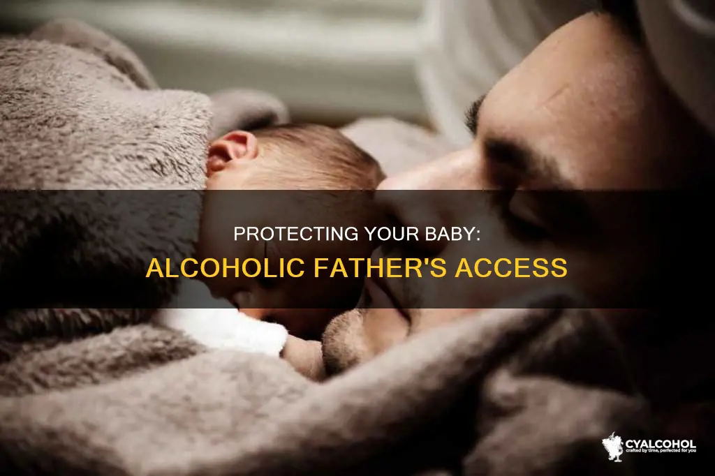 should i prevent alcoholic dad from meeting my baby