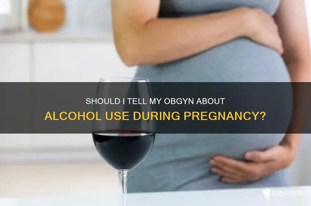 should i tell obgyn alcohol pregnant