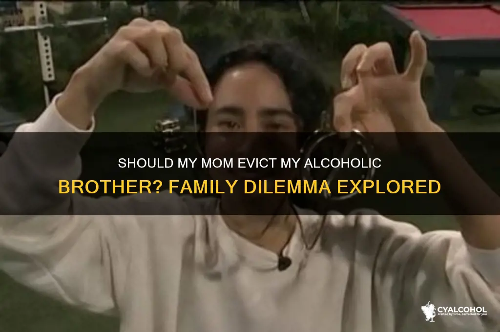 should my mom kick out my alcoholic brother
