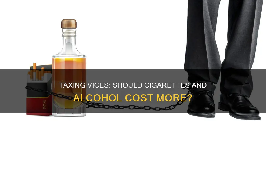 should there be higher taxes on cigarettes and alcohol