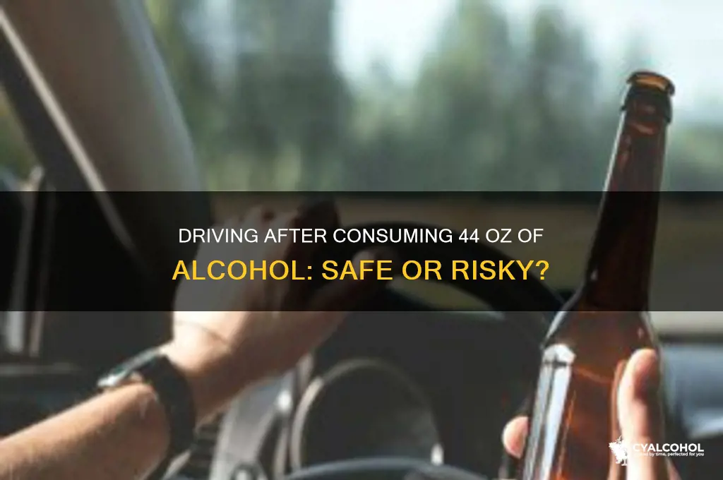 should u drive with 44 oz of alcohol