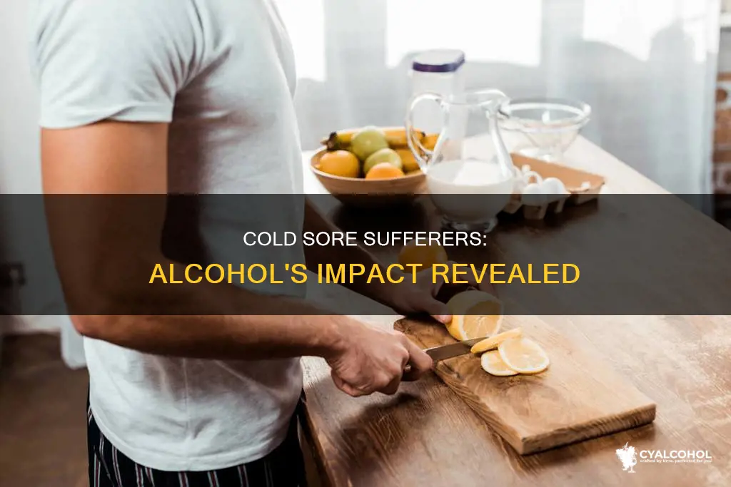 should you avoid alcohol when you have a cold sore