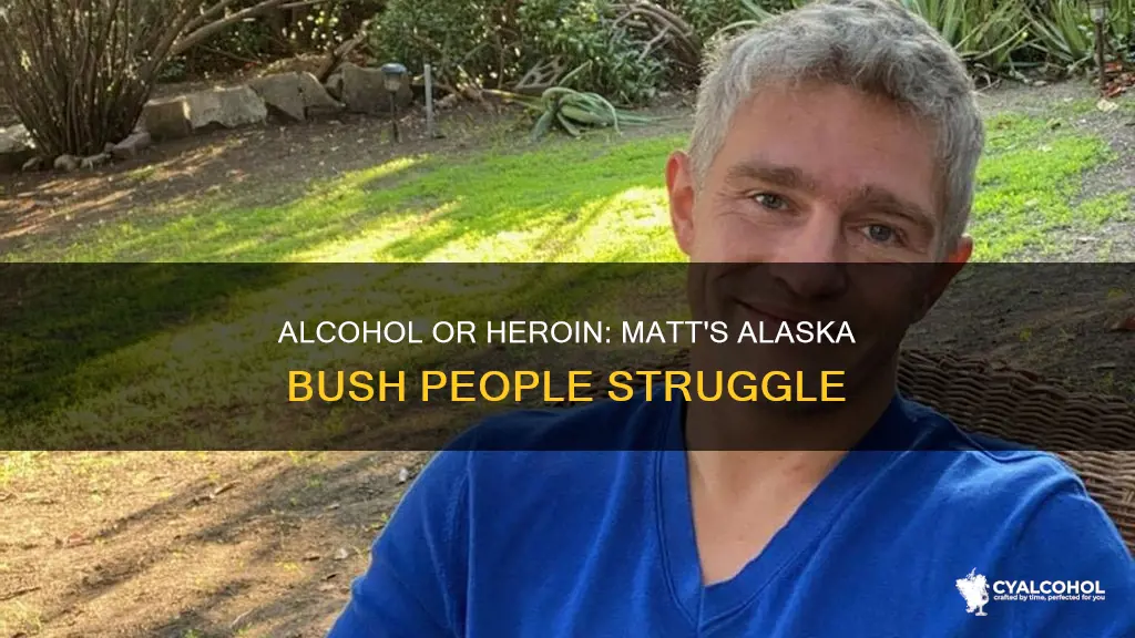 was it alcohol or heroin matt from alaska bush people