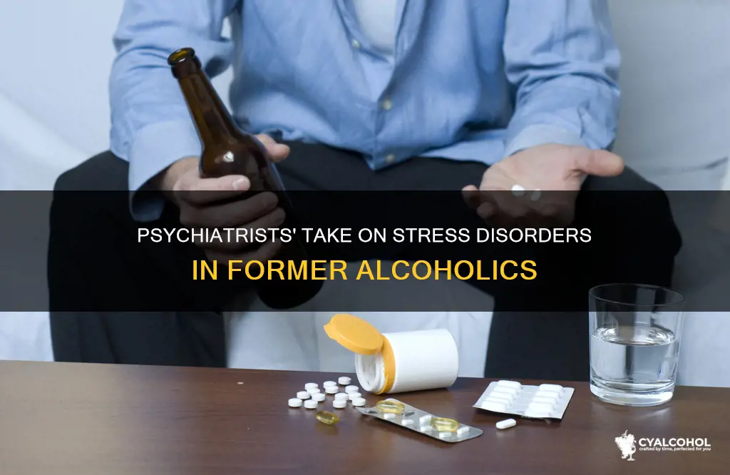 what do psychiatrists say about stress disorders regarding former alcoholics