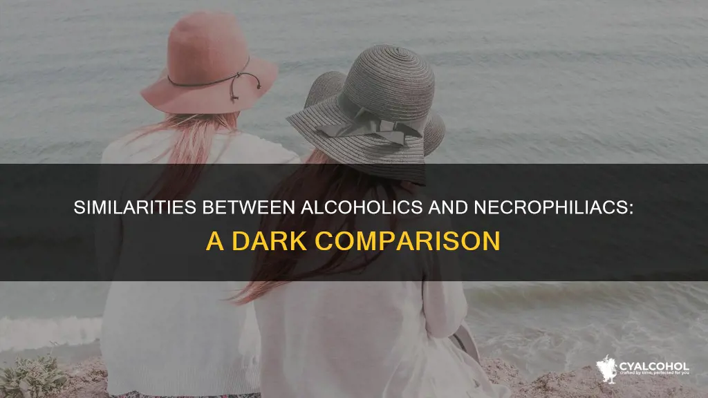 what does a necrophiliac and an alcoholic have in common