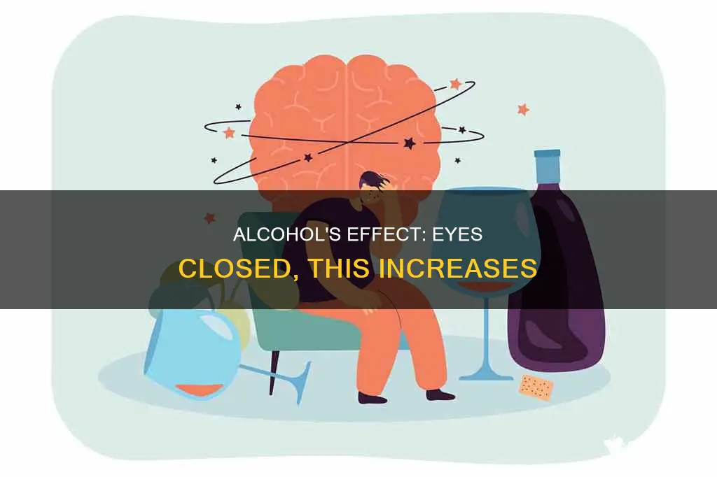 what does alcohol increase when your eyes are closed