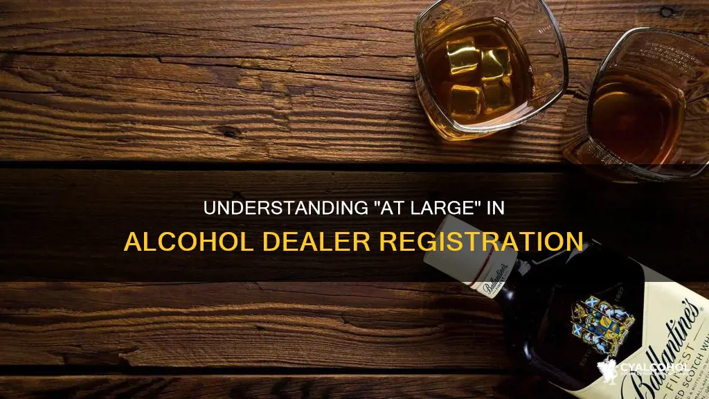 what does at large mean on alcohol dealee registration