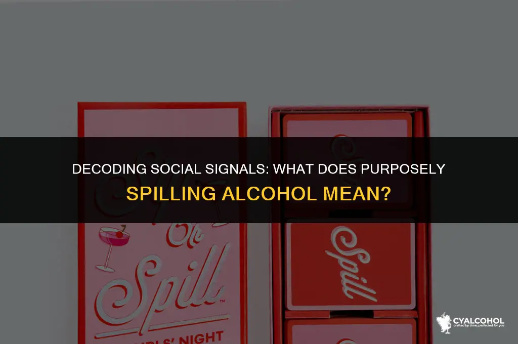 what does purposely spilling alcohol mean