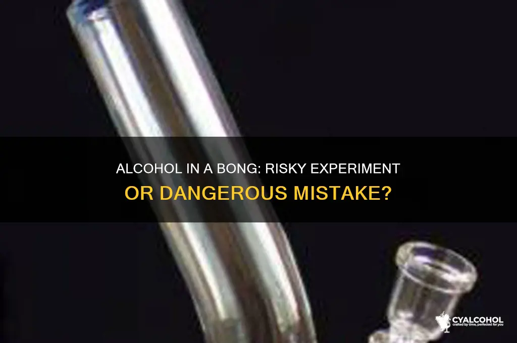 what if you put alcohol in a bong