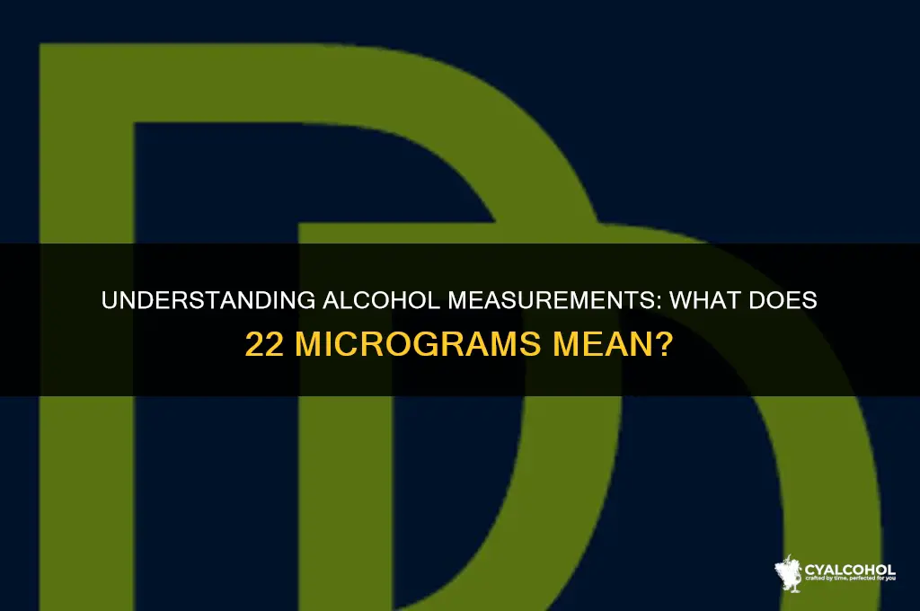 what is 22 micrograms of alcohol