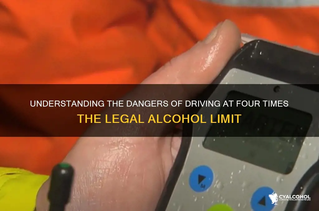 what is 4 times the legal alcohol limit