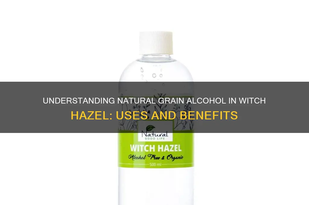what is natural grain alcohol in witch hazel