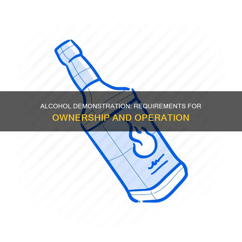what is needed to own and operate the demonstration alcohol