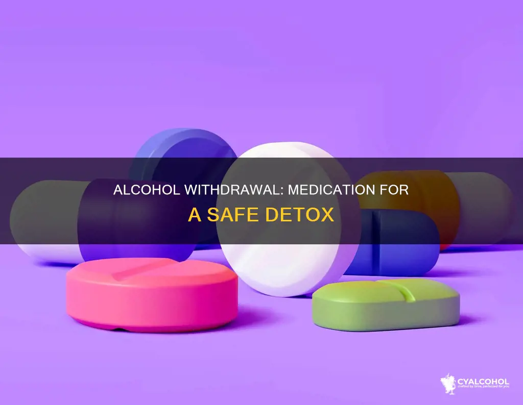 what medication do they give you for alcohol withdrawal