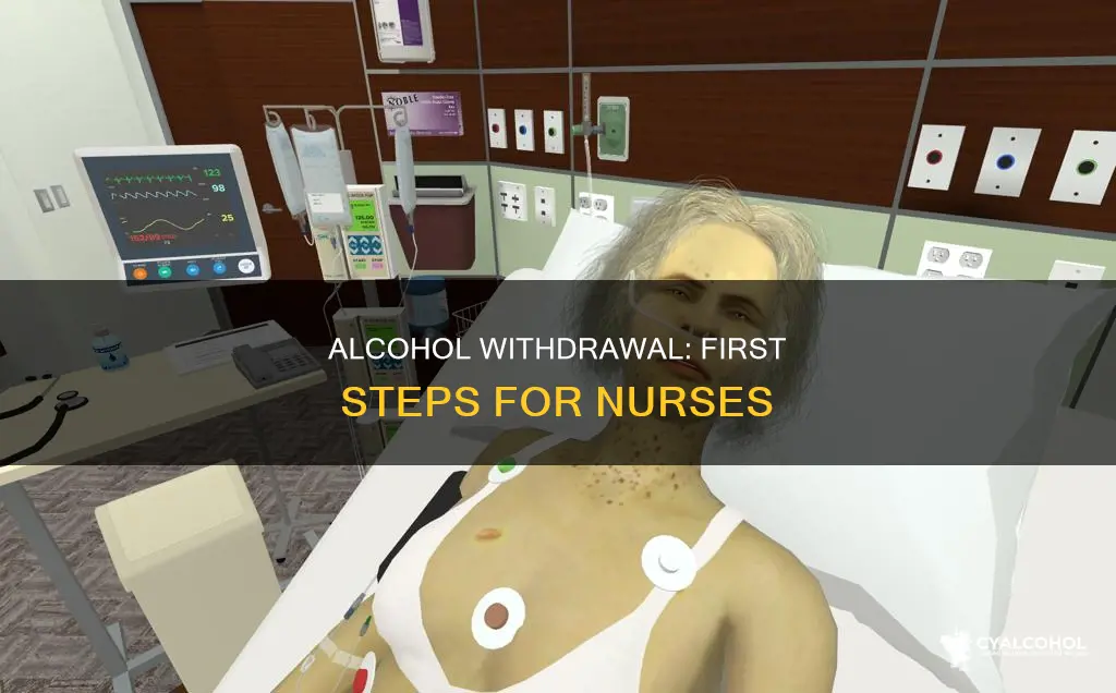 what should the nurse do first with alcohol withdrawal